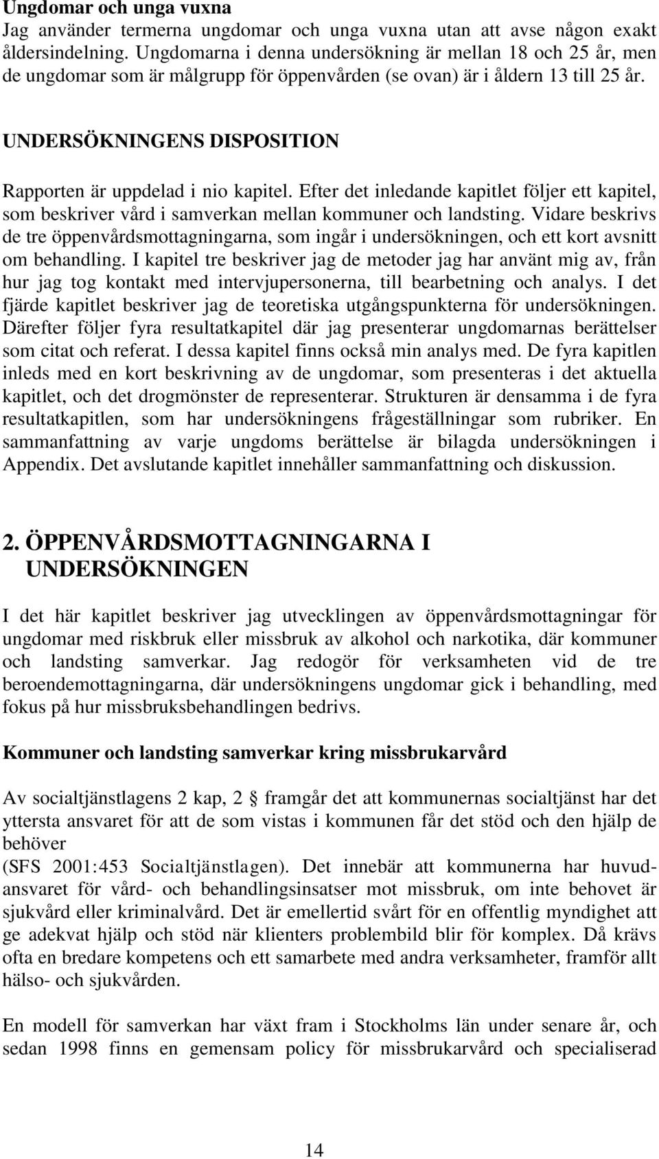 UNDERSÖKNINGENS DISPOSITION Rapporten är uppdelad i nio kapitel. Efter det inledande kapitlet följer ett kapitel, som beskriver vård i samverkan mellan kommuner och landsting.