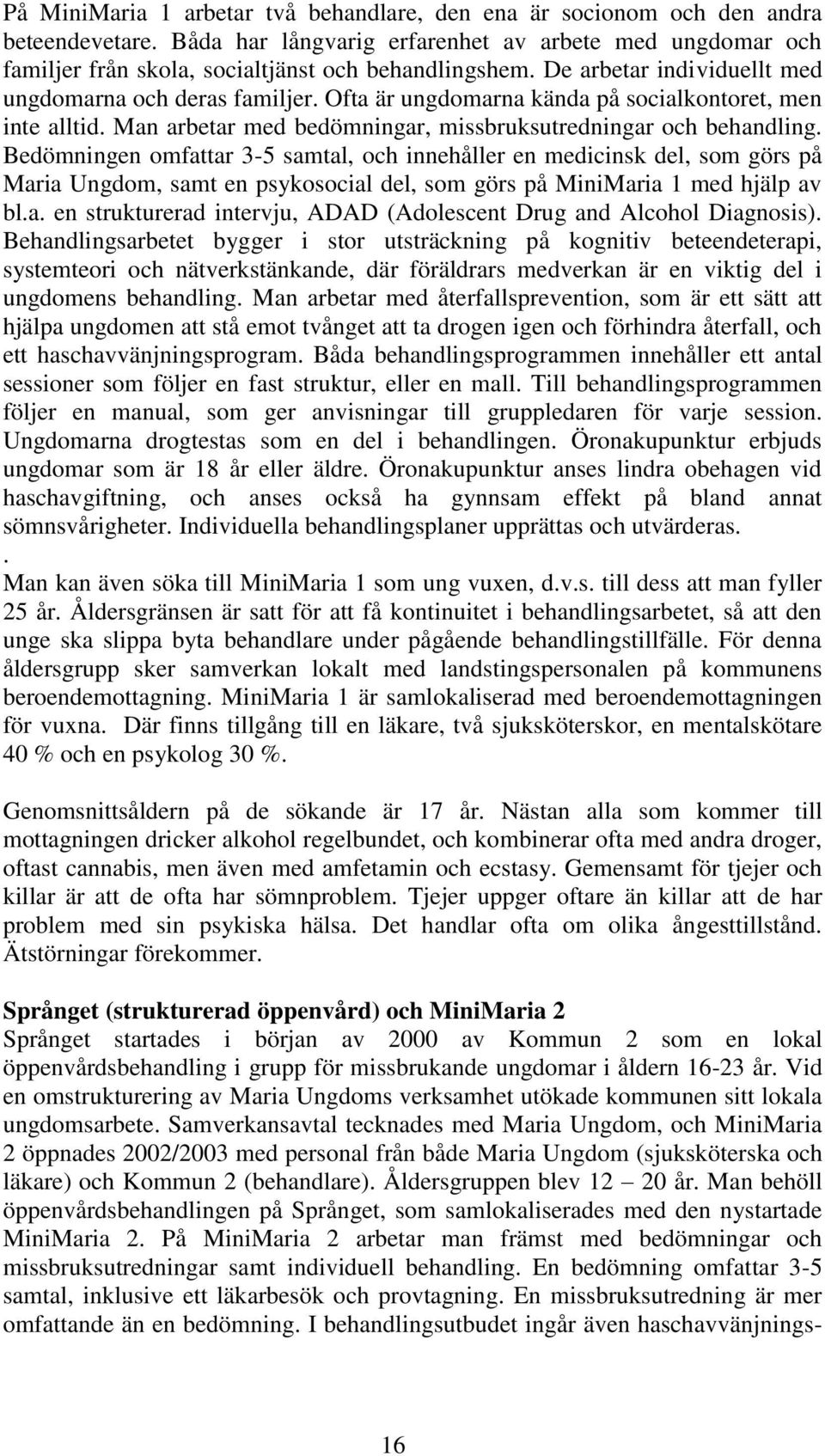 Bedömningen omfattar 3-5 samtal, och innehåller en medicinsk del, som görs på Maria Ungdom, samt en psykosocial del, som görs på MiniMaria 1 med hjälp av bl.a. en strukturerad intervju, ADAD (Adolescent Drug and Alcohol Diagnosis).