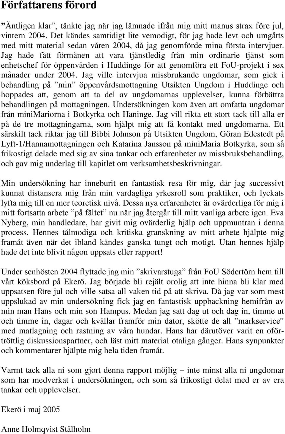 Jag hade fått förmånen att vara tjänstledig från min ordinarie tjänst som enhetschef för öppenvården i Huddinge för att genomföra ett FoU-projekt i sex månader under 2004.