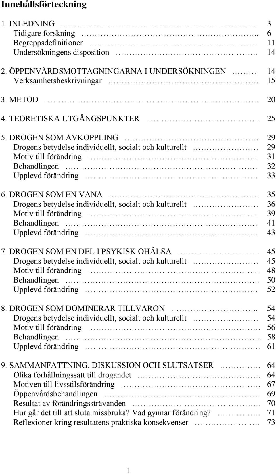 DROGEN SOM EN VANA. 35 Drogens betydelse individuellt, socialt och kulturellt 36 Motiv till förändring.. 39 Behandlingen. 41 Upplevd förändring 43 7.