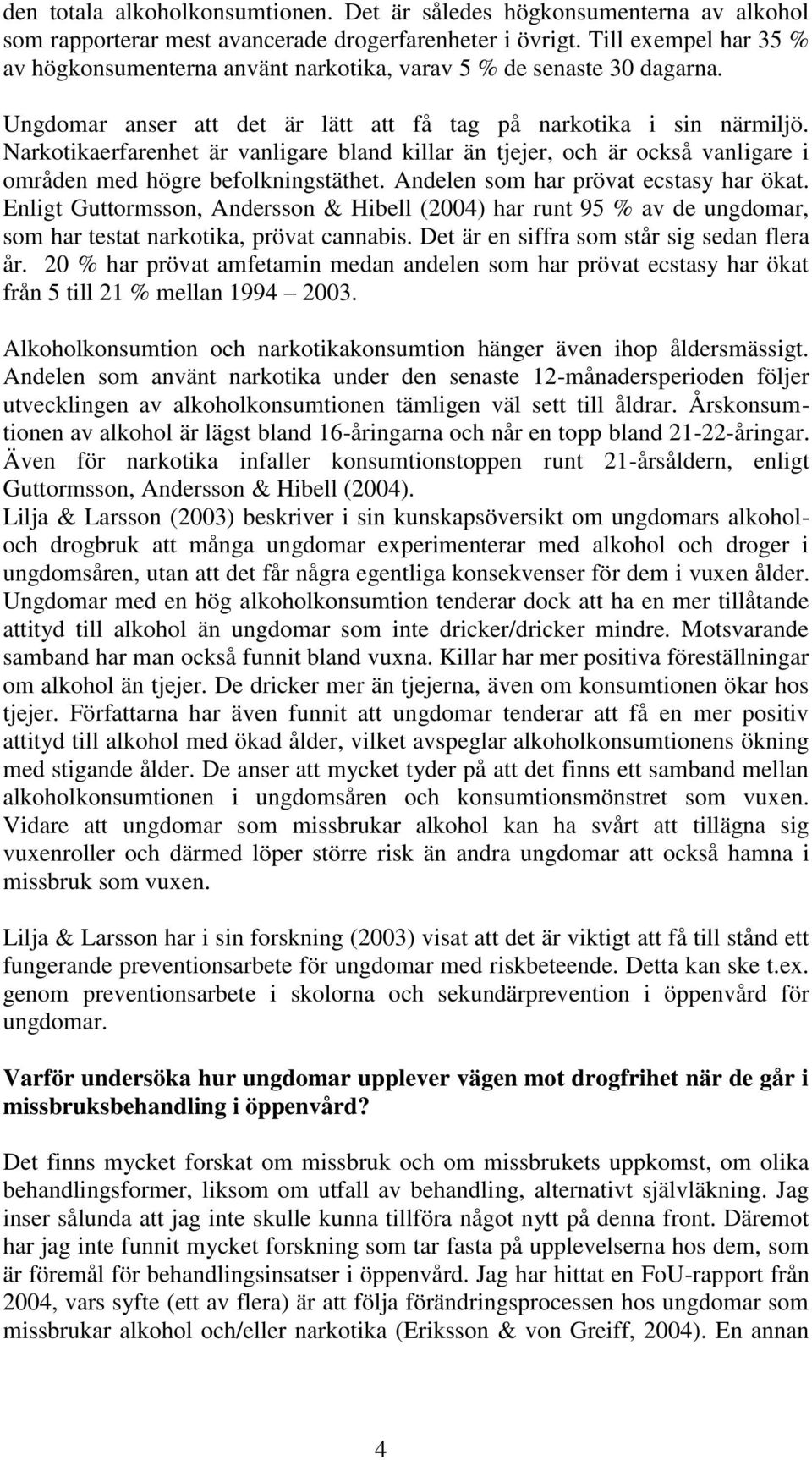 Narkotikaerfarenhet är vanligare bland killar än tjejer, och är också vanligare i områden med högre befolkningstäthet. Andelen som har prövat ecstasy har ökat.