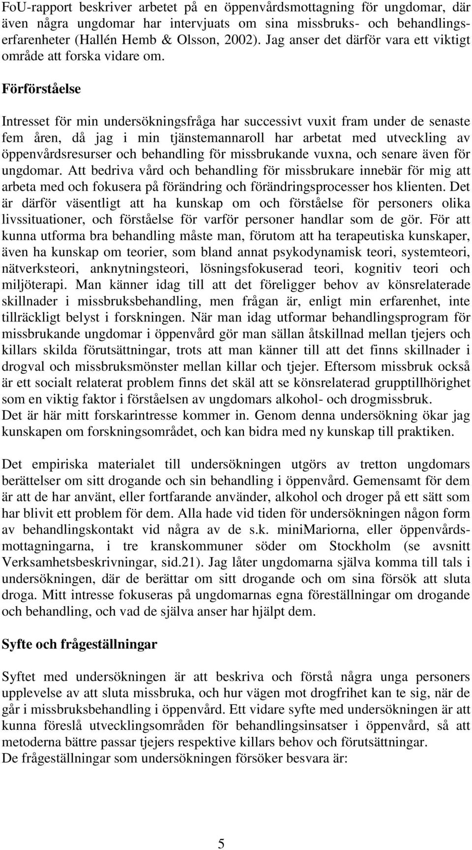 Förförståelse Intresset för min undersökningsfråga har successivt vuxit fram under de senaste fem åren, då jag i min tjänstemannaroll har arbetat med utveckling av öppenvårdsresurser och behandling