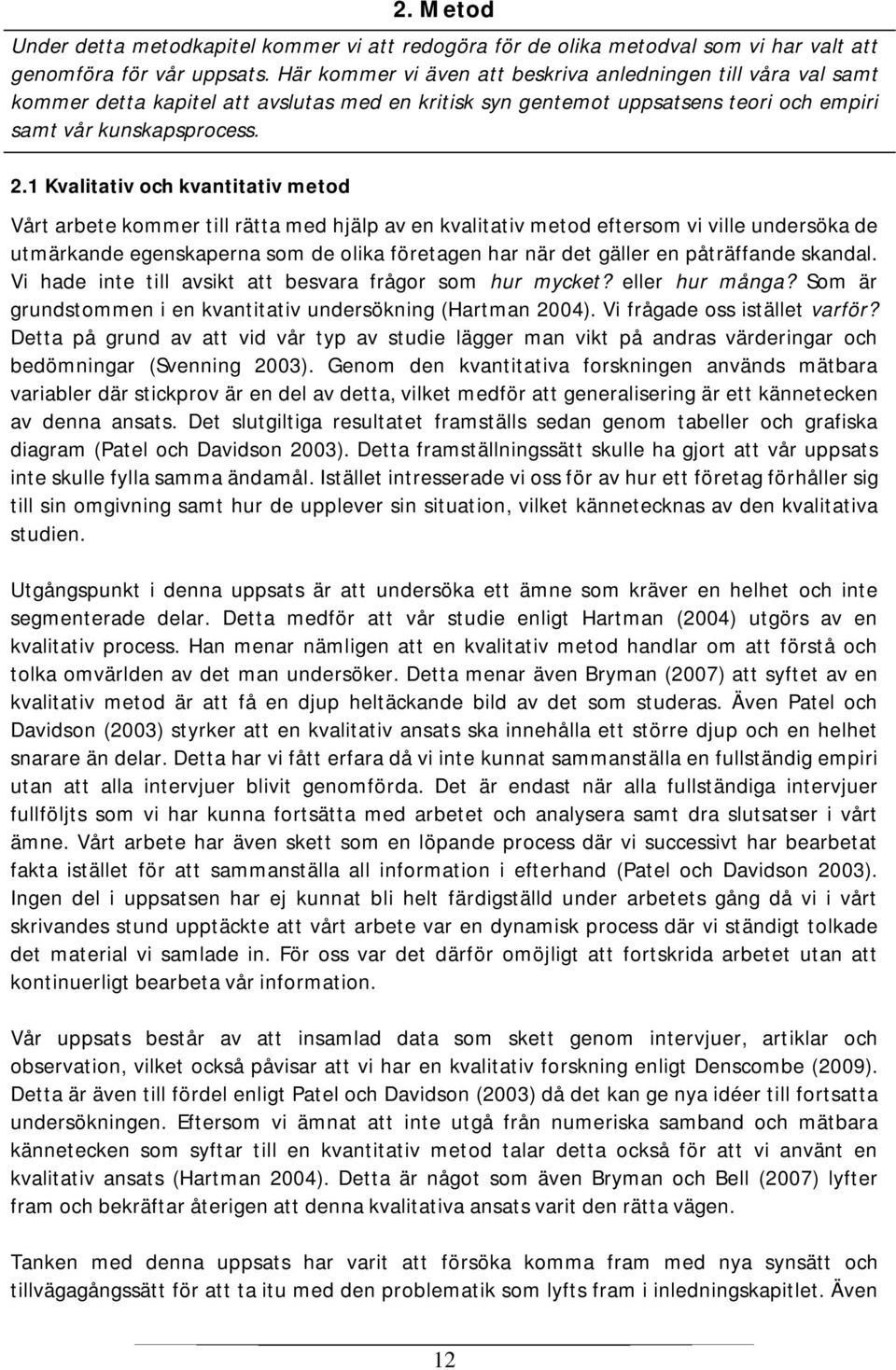 1 Kvalitativ och kvantitativ metod Vårt arbete kommer till rätta med hjälp av en kvalitativ metod eftersom vi ville undersöka de utmärkande egenskaperna som de olika företagen har när det gäller en