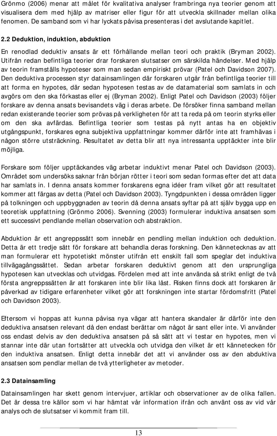 Utifrån redan befintliga teorier drar forskaren slutsatser om särskilda händelser. Med hjälp av teorin framställs hypoteser som man sedan empiriskt prövar (Patel och Davidson 2007).