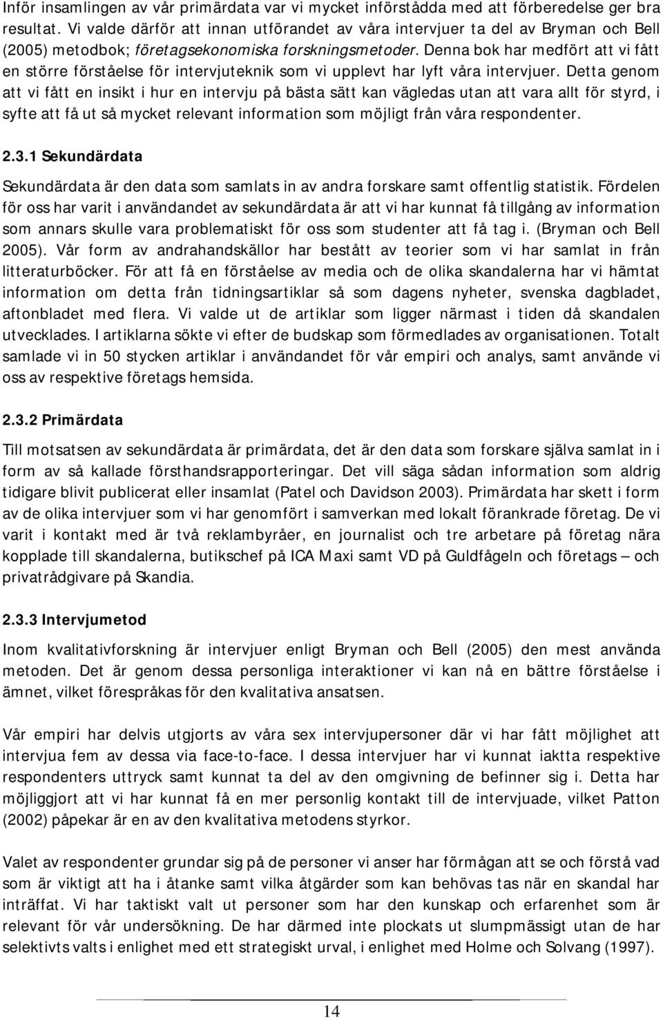 Denna bok har medfört att vi fått en större förståelse för intervjuteknik som vi upplevt har lyft våra intervjuer.