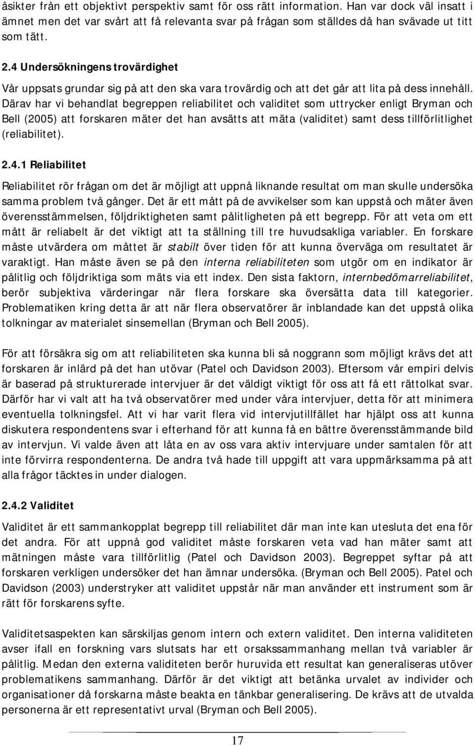 Därav har vi behandlat begreppen reliabilitet och validitet som uttrycker enligt Bryman och Bell (2005) att forskaren mäter det han avsätts att mäta (validitet) samt dess tillförlitlighet