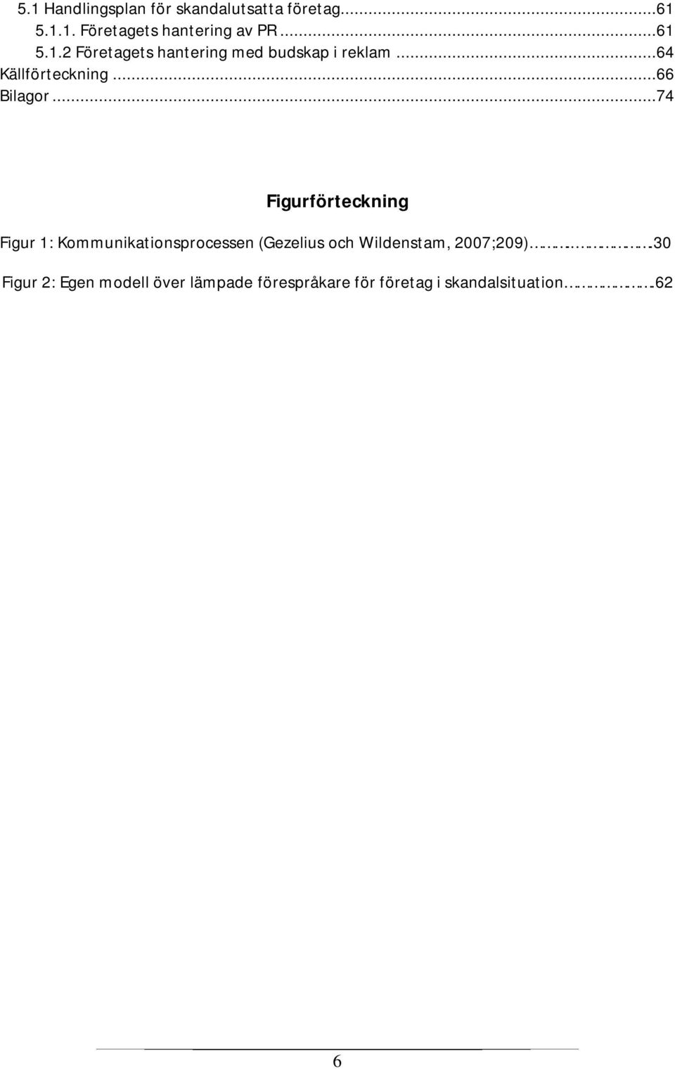 ..74 Figurförteckning Figur 1: Kommunikationsprocessen (Gezelius och Wildenstam,