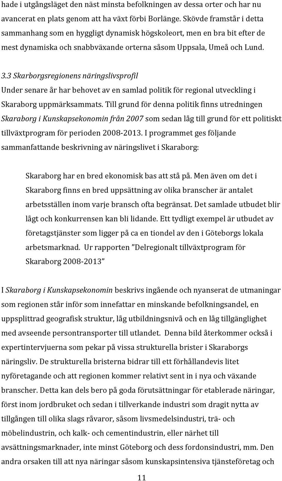 3 Skarborgsregionens näringslivsprofil Under senare år har behovet av en samlad politik för regional utveckling i Skaraborg uppmärksammats.