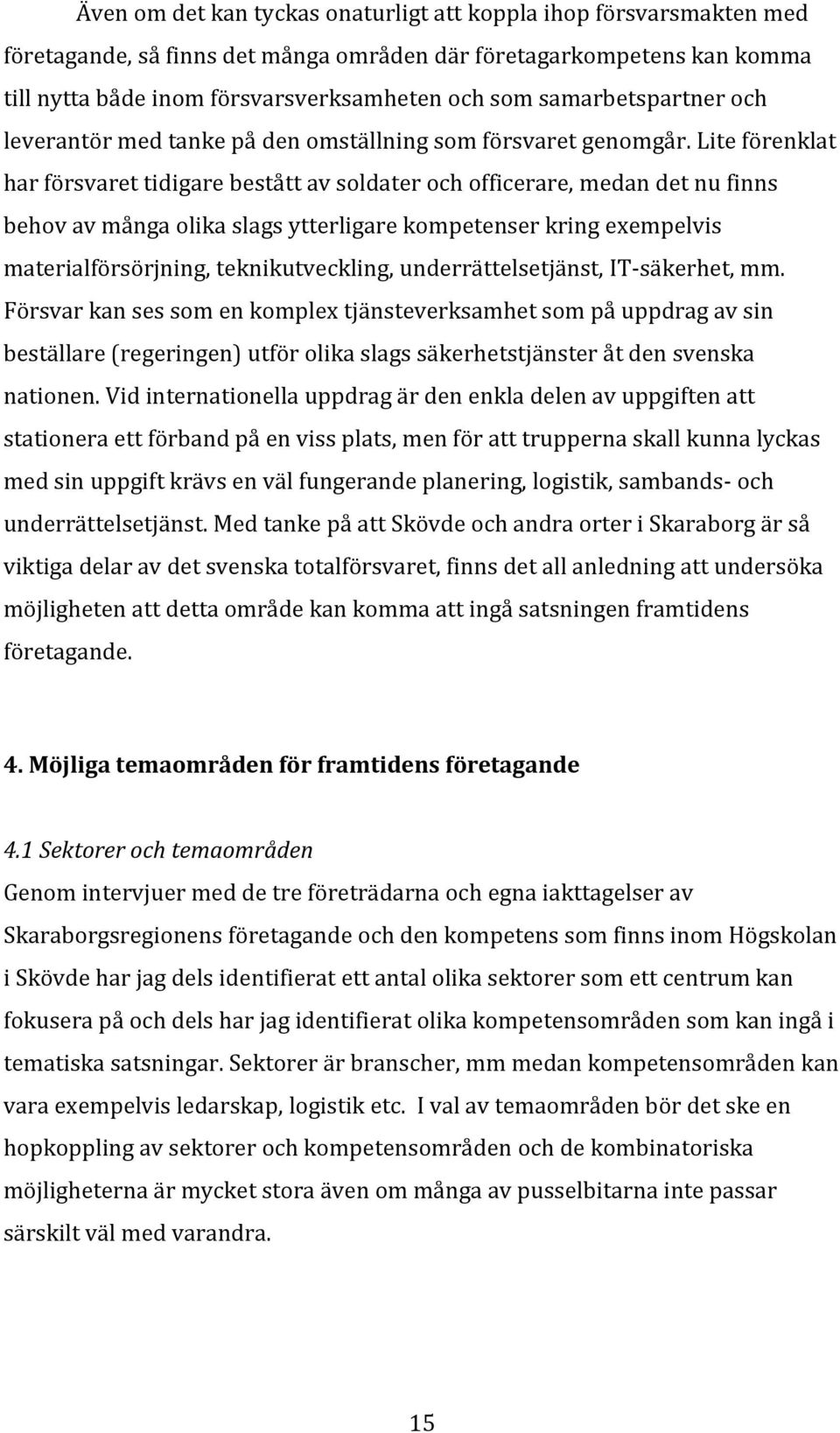 Lite förenklat har försvaret tidigare bestått av soldater och officerare, medan det nu finns behov av många olika slags ytterligare kompetenser kring exempelvis materialförsörjning, teknikutveckling,