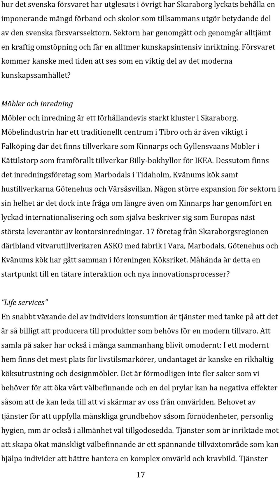 Försvaret kommer kanske med tiden att ses som en viktig del av det moderna kunskapssamhället? Möbler och inredning Möbler och inredning är ett förhållandevis starkt kluster i Skaraborg.