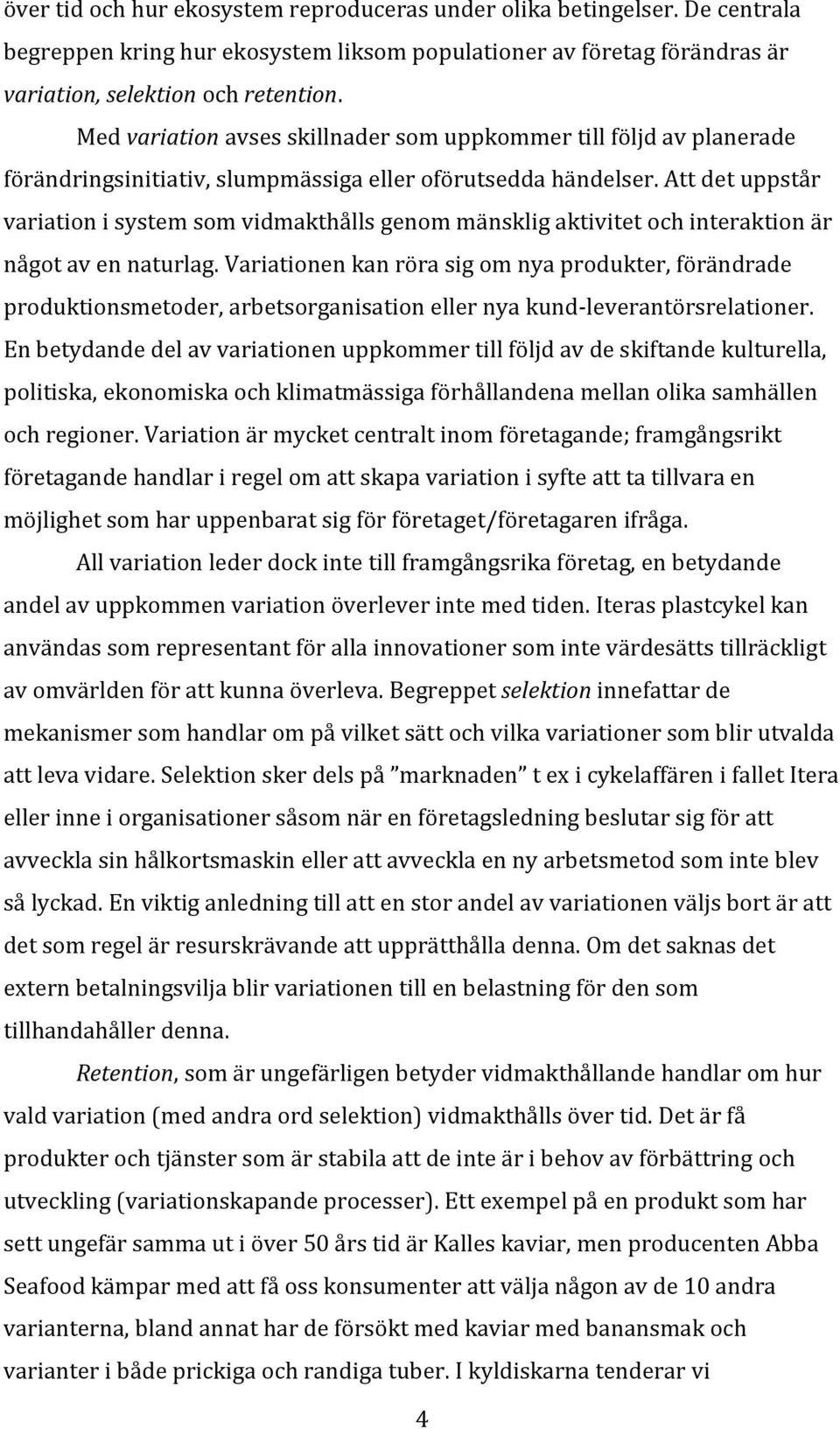 Att det uppstår variation i system som vidmakthålls genom mänsklig aktivitet och interaktion är något av en naturlag.