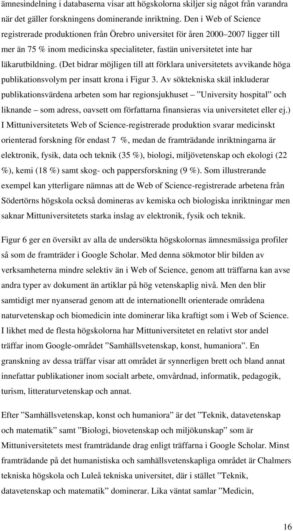 (Det bidrar möjligen till att förklara universitetets avvikande höga publikationsvolym per insatt krona i Figur 3.