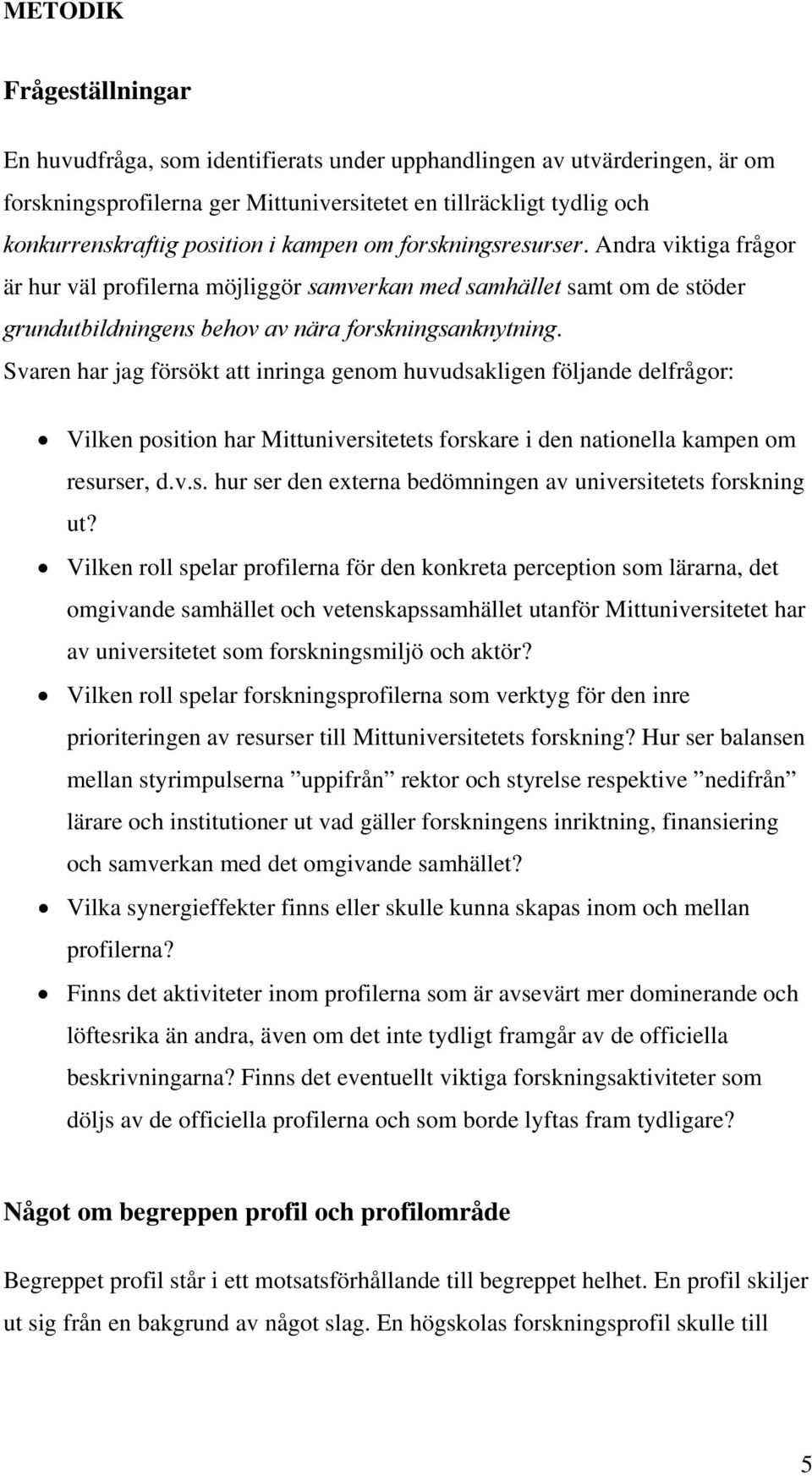 Svaren har jag försökt att inringa genom huvudsakligen följande delfrågor: Vilken position har Mittuniversitetets forskare i den nationella kampen om resurser, d.v.s. hur ser den externa bedömningen av universitetets forskning ut?