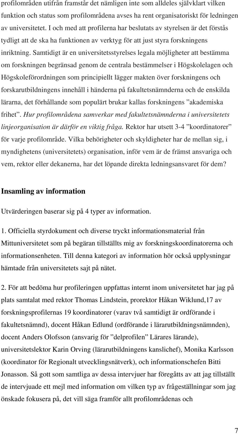 Samtidigt är en universitetsstyrelses legala möjligheter att bestämma om forskningen begränsad genom de centrala bestämmelser i Högskolelagen och Högskoleförordningen som principiellt lägger makten