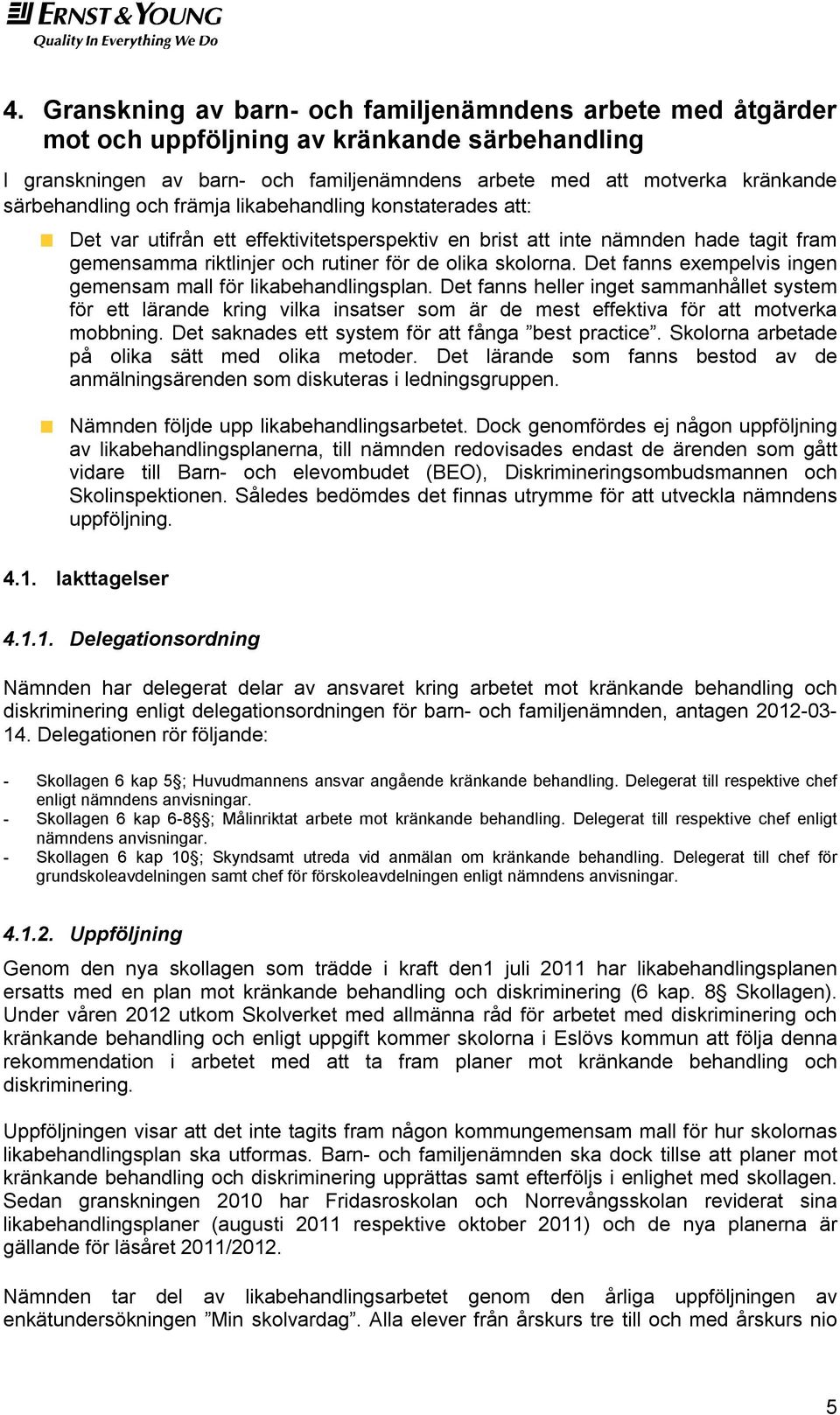 skolorna. Det fanns exempelvis ingen gemensam mall för likabehandlingsplan.