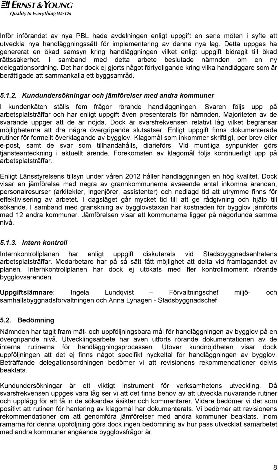 Det har dock ej gjorts något förtydligande kring vilka handläggare som är berättigade att sammankalla ett byggsamråd. 5.1.2.