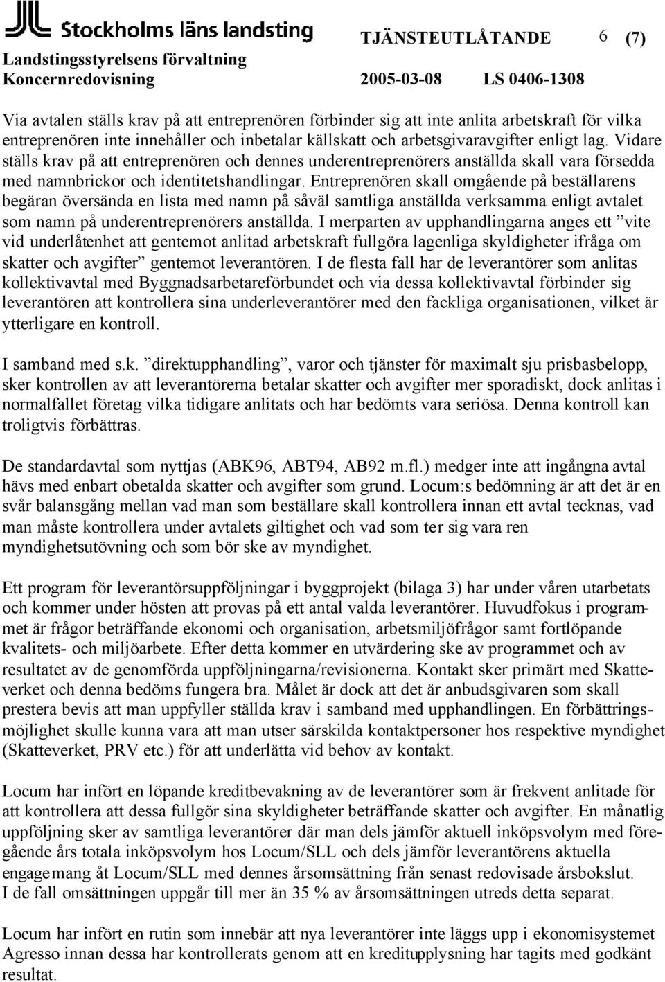 Entreprenören skall omgående på beställarens begäran översända en lista med namn på såväl samtliga anställda verksamma enligt avtalet som namn på underentreprenörers anställda.