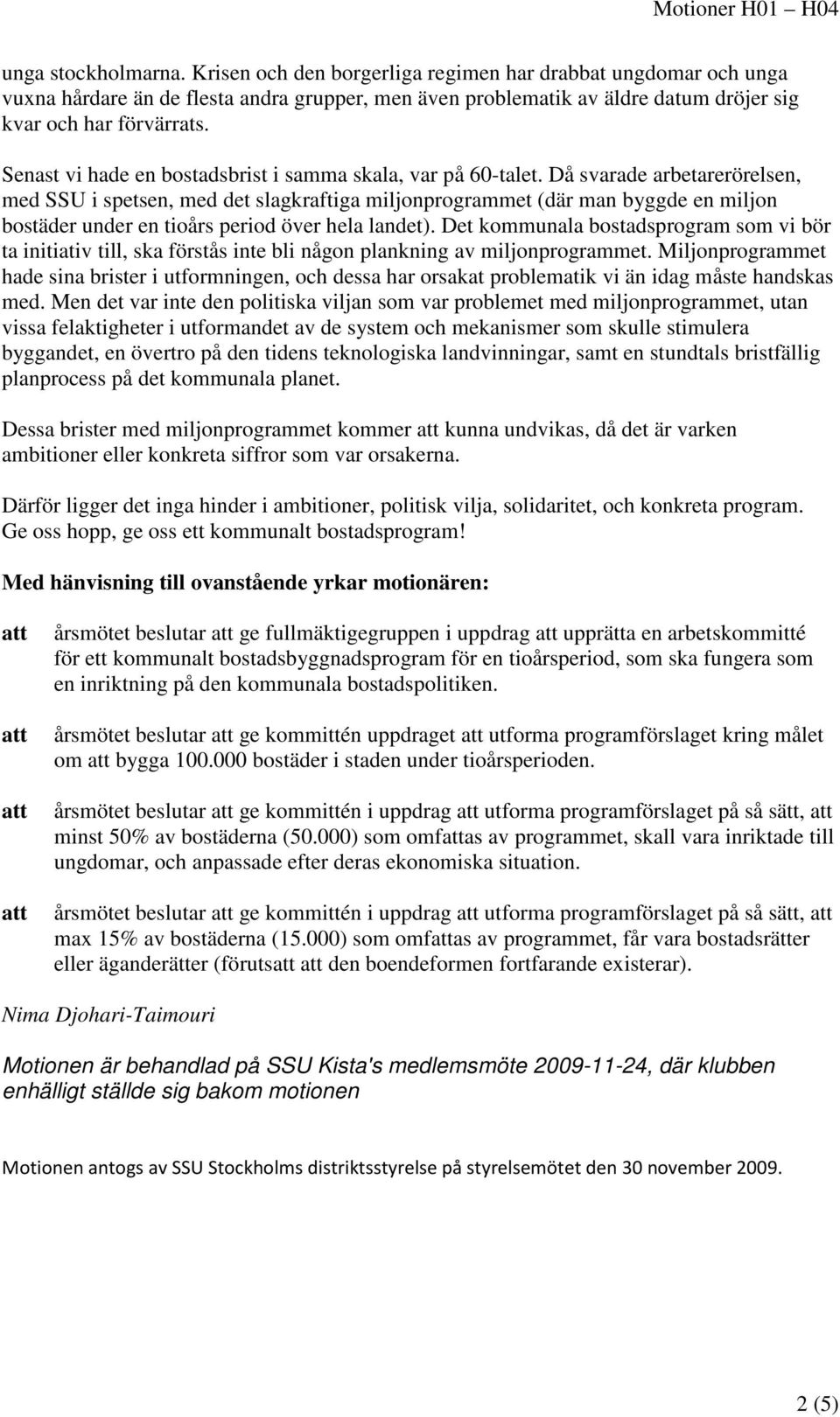 Då svarade arbetarerörelsen, med SSU i spetsen, med det slagkraftiga miljonprogrammet (där man byggde en miljon bostäder under en tioårs period över hela landet).