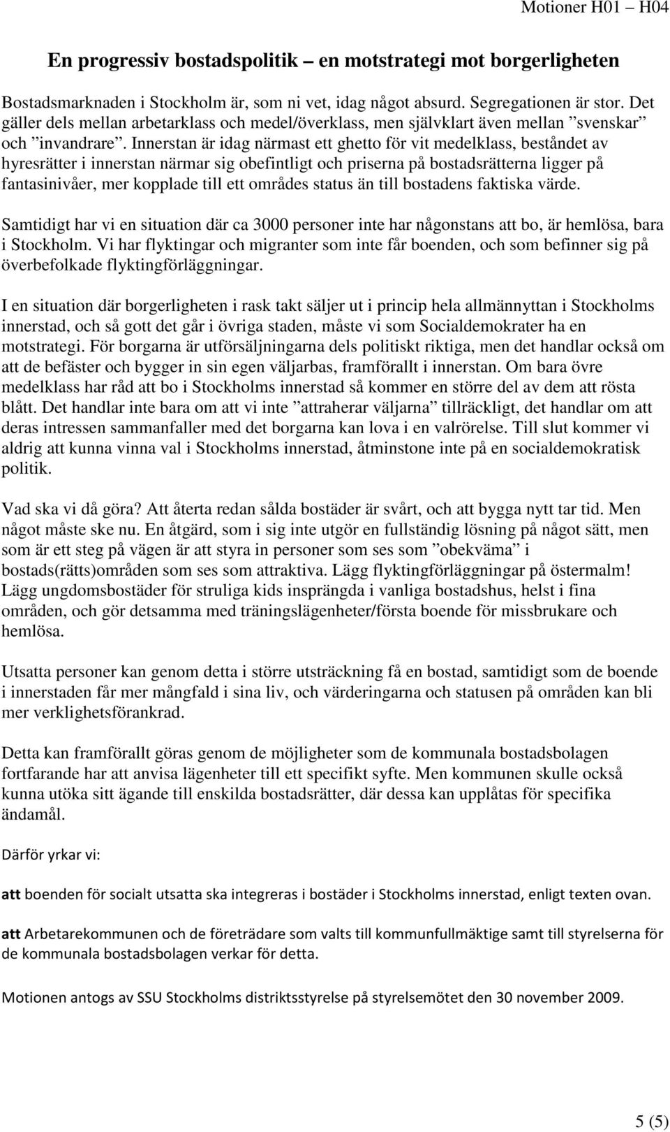 Innerstan är idag närmast ett ghetto för vit medelklass, beståndet av hyresrätter i innerstan närmar sig obefintligt och priserna på bostadsrätterna ligger på fantasinivåer, mer kopplade till ett