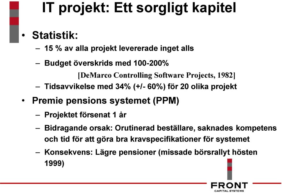 Premie pensions systemet (PPM) Projektet försenat 1 år Bidragande orsak: Orutinerad beställare, saknades