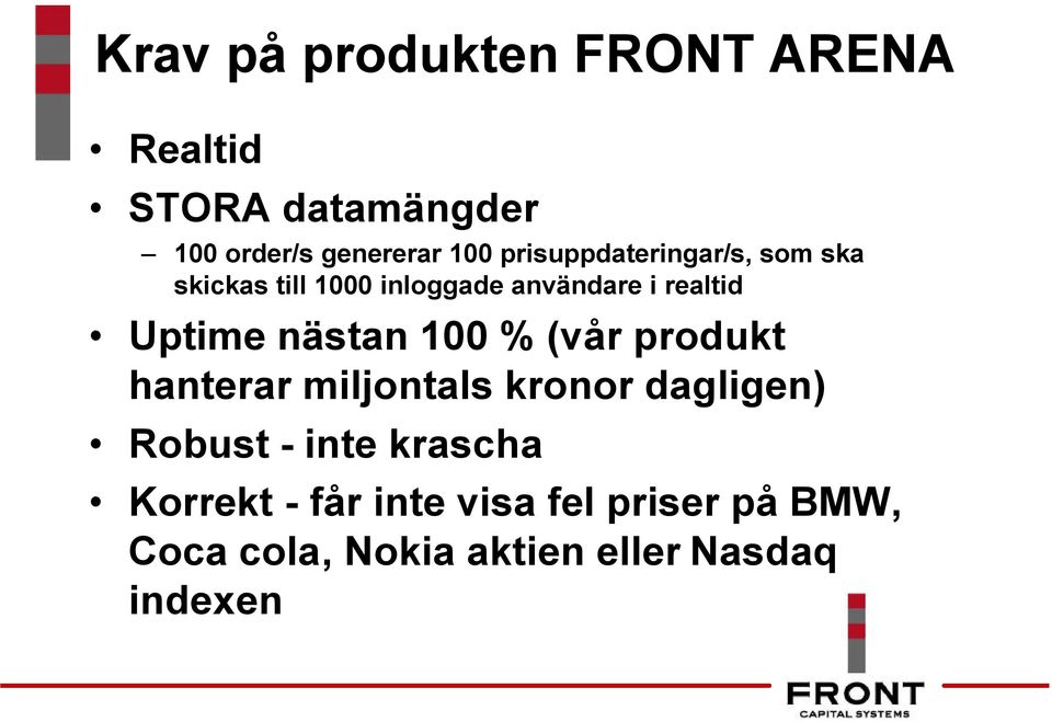 nästan 100 % (vår produkt hanterar miljontals kronor dagligen) Robust - inte krascha