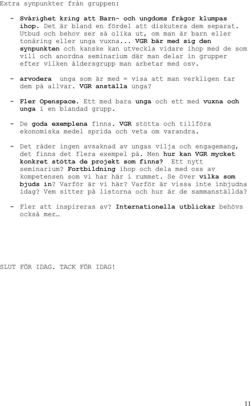 .. VGR bär med sig den synpunkten och kanske kan utveckla vidare ihop med de som vill och anordna seminarium där man delar in grupper efter vilken åldersgrupp man arbetar med osv.