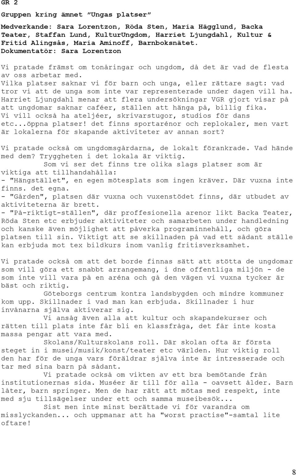 Vilka platser saknar vi för barn och unga, eller rättare sagt: vad tror vi att de unga som inte var representerade under dagen vill ha.