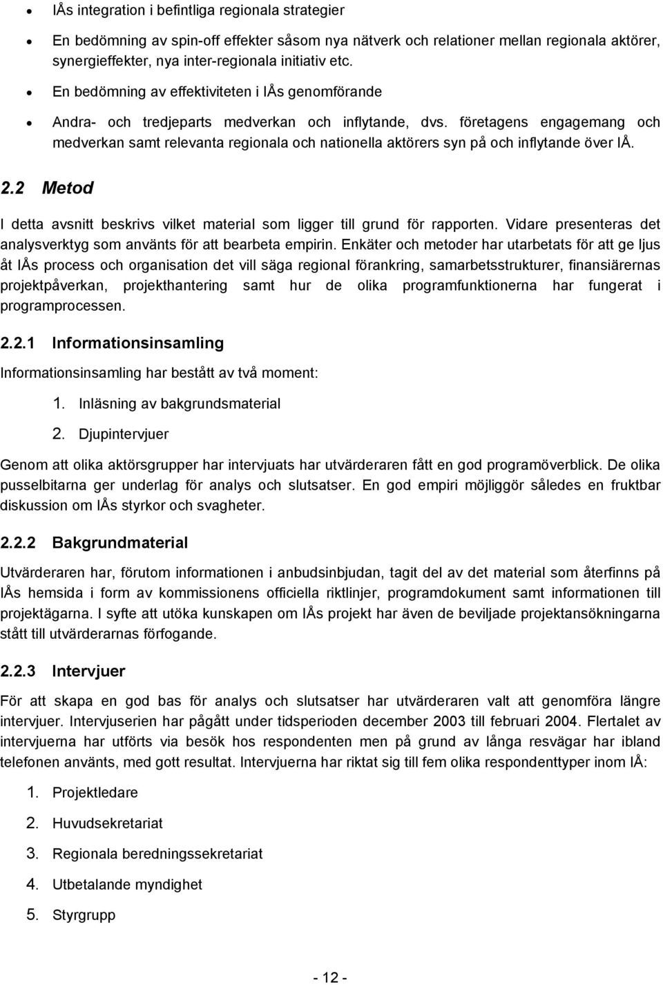 företagens engagemang och medverkan samt relevanta regionala och nationella aktörers syn på och inflytande över IÅ. 2.