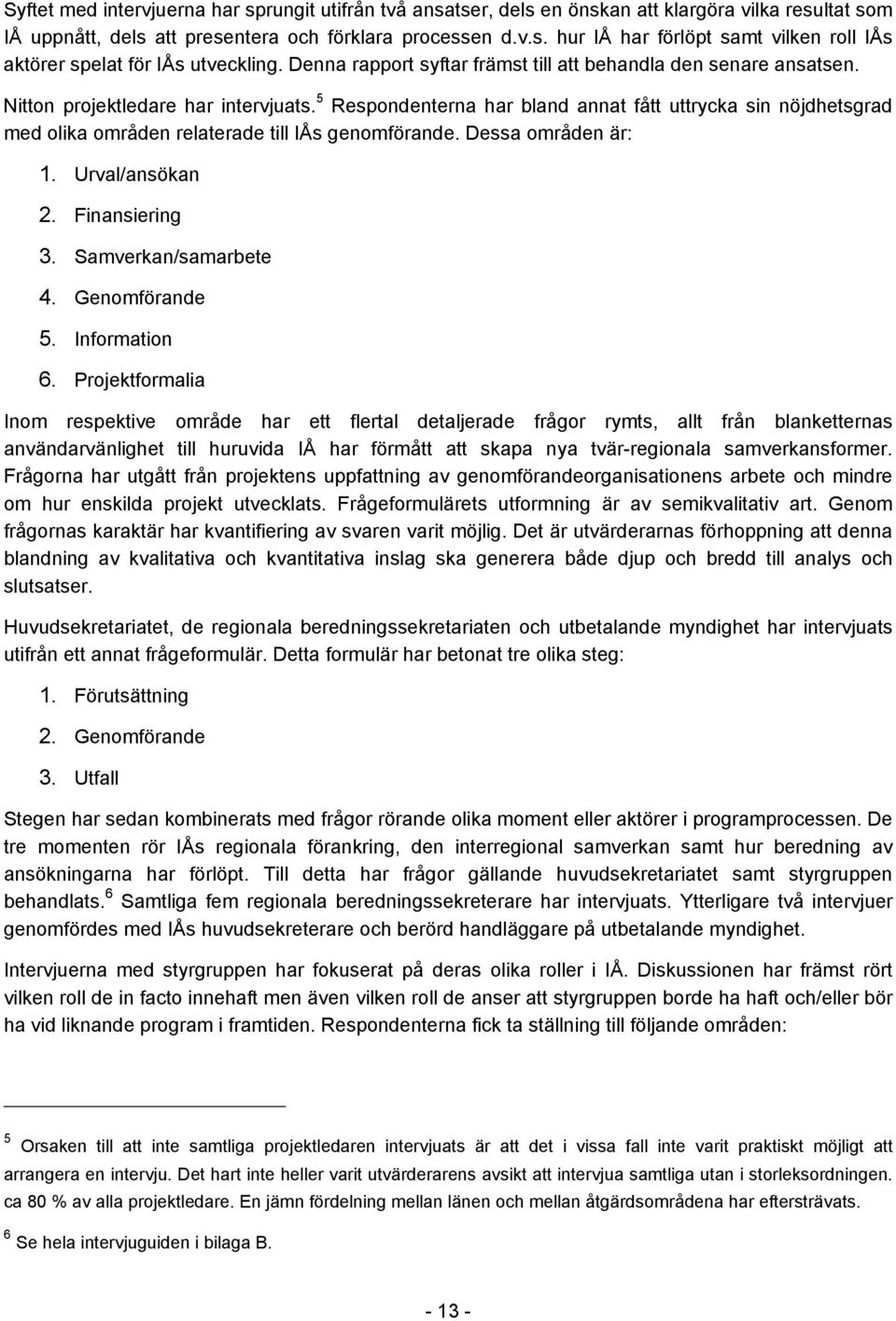 5 Respondenterna har bland annat fått uttrycka sin nöjdhetsgrad med olika områden relaterade till IÅs genomförande. Dessa områden är: 1. Urval/ansökan 2. Finansiering 3. Samverkan/samarbete 4.