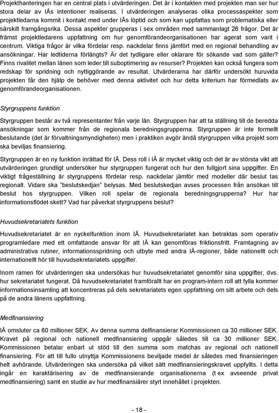 Dessa aspekter grupperas i sex områden med sammanlagt 26 frågor. Det är främst projektledarens uppfattning om hur genomförandeorganisationen har agerat som varit i centrum.