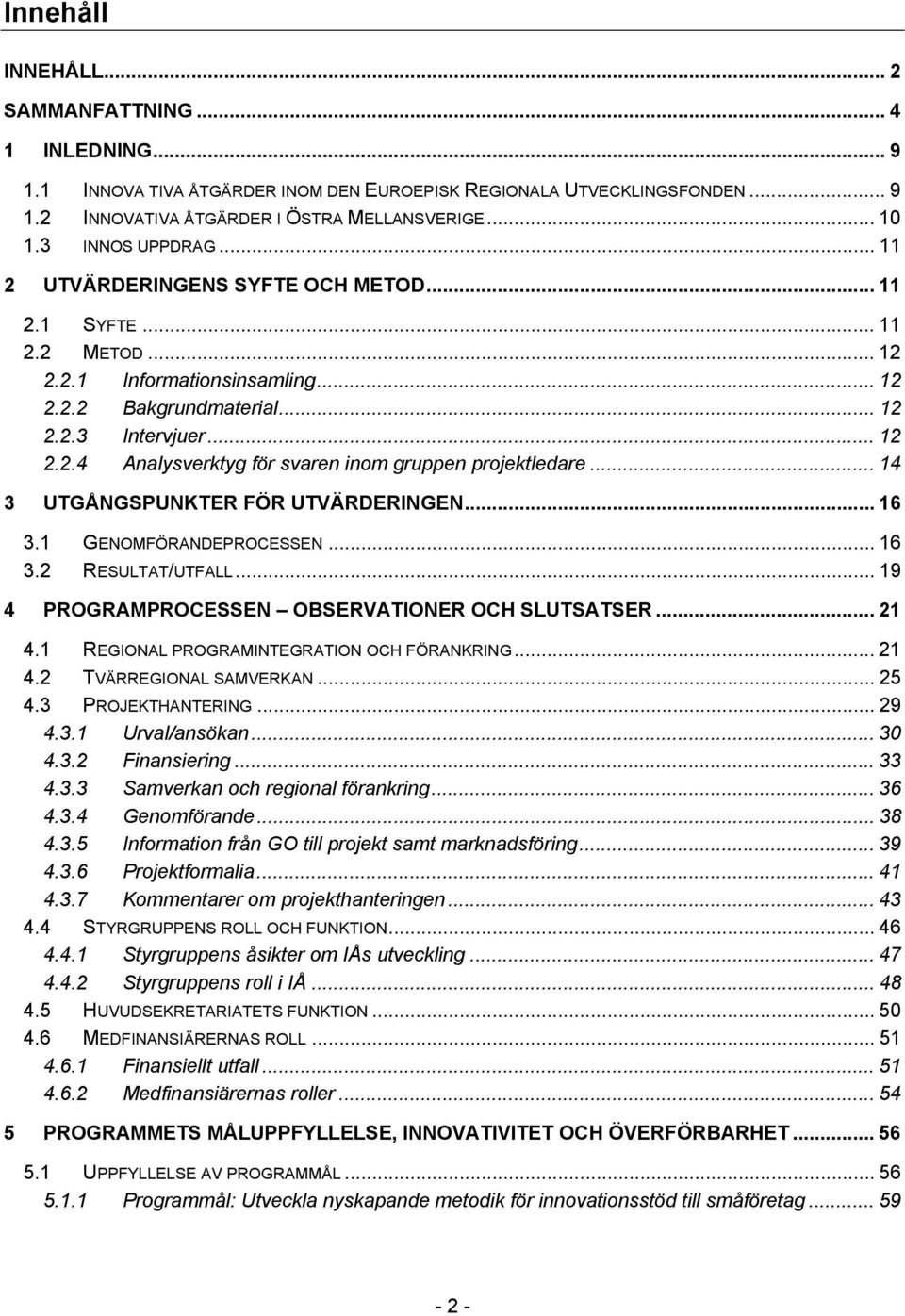 .. 14 3 UTGÅNGSPUNKTER FÖR UTVÄRDERINGEN... 16 3.1 GENOMFÖRANDEPROCESSEN... 16 3.2 RESULTAT/UTFALL... 19 4 PROGRAMPROCESSEN OBSERVATIONER OCH SLUTSATSER... 21 4.