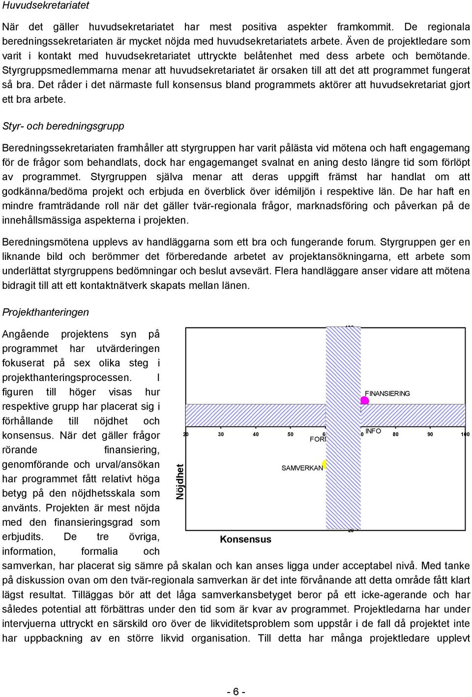 Styrgruppsmedlemmarna menar att huvudsekretariatet är orsaken till att det att programmet fungerat så bra.