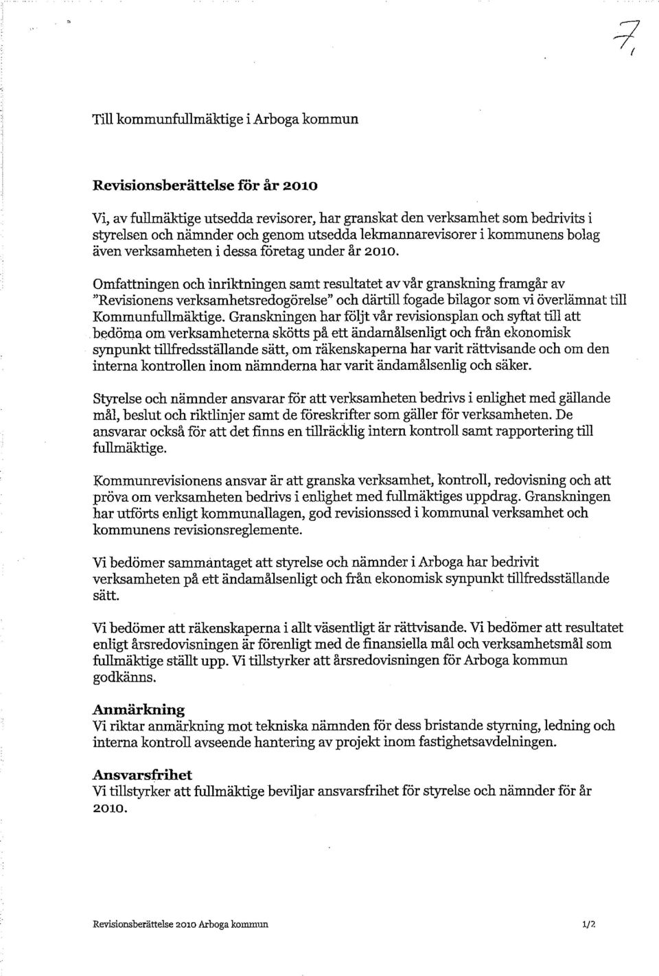 Omfattningen och inriktningen samt resultatet av vår granskning framgår av "Revisionens verksamhetsredogörelse" och därtill fogade bilagor som vi överlämnat till Kommunfullmäktige.