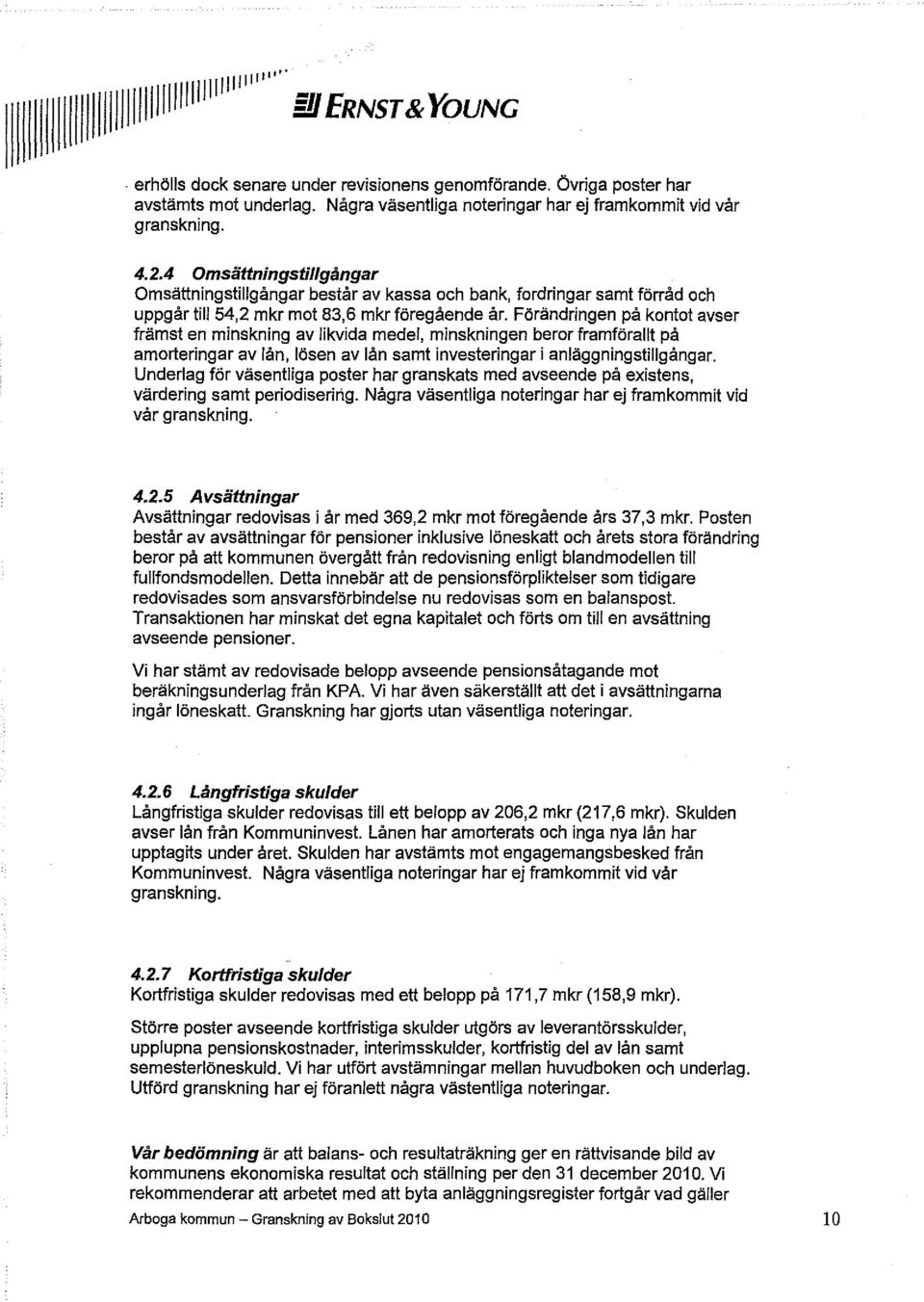 Förändringen på kontot avser främst en minskning av likvida medel, minskningen beror framförallt på amorteringar av lån, lösen av lån samt investeringar i anläggningstillgångar.