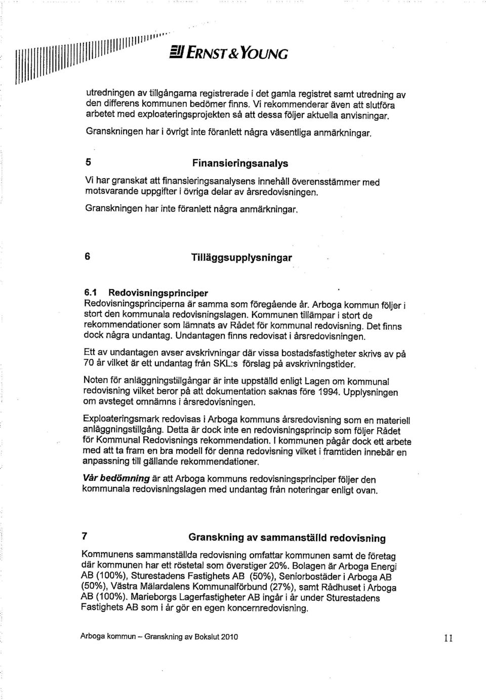 5 Finansieringsanalys Vi har granskat att finansieringsanalysens innehåll överensstämmer med motsvarande uppgifter i övriga delar av årsredovisningen.