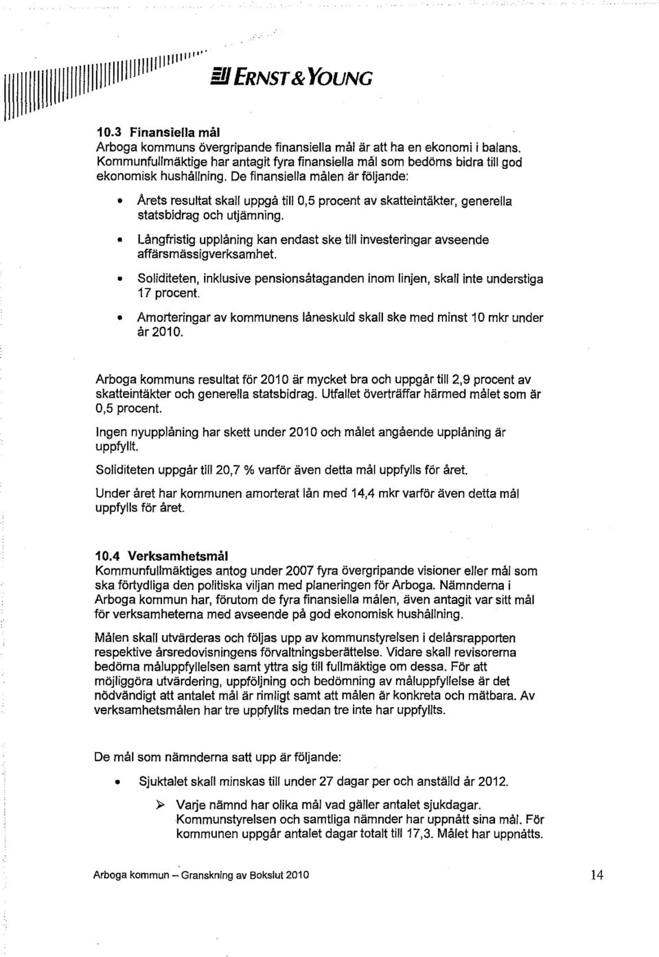 De finansiella målen är följande: Årets resultat skall uppgå till 0,5 procent av skatteintäkter, generella statsbidrag och utjämning.