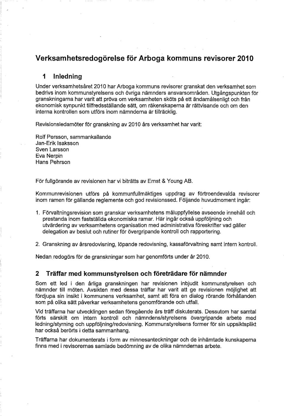 Utgångspunkten för granskningarna har varit att pröva om verksamheten sköts på ett ändamålsenligt och från ekonomisk synpunkt tillfredsställande sätt, om räkenskaperna är rättvisande och om den