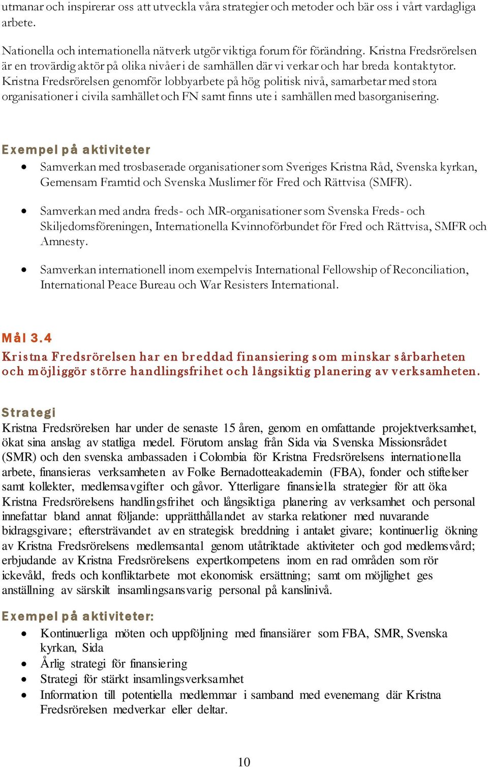 Kristna Fredsrörelsen genomför lobbyarbete på hög politisk nivå, samarbetar med stora organisationer i civila samhället och FN samt finns ute i samhällen med basorganisering.