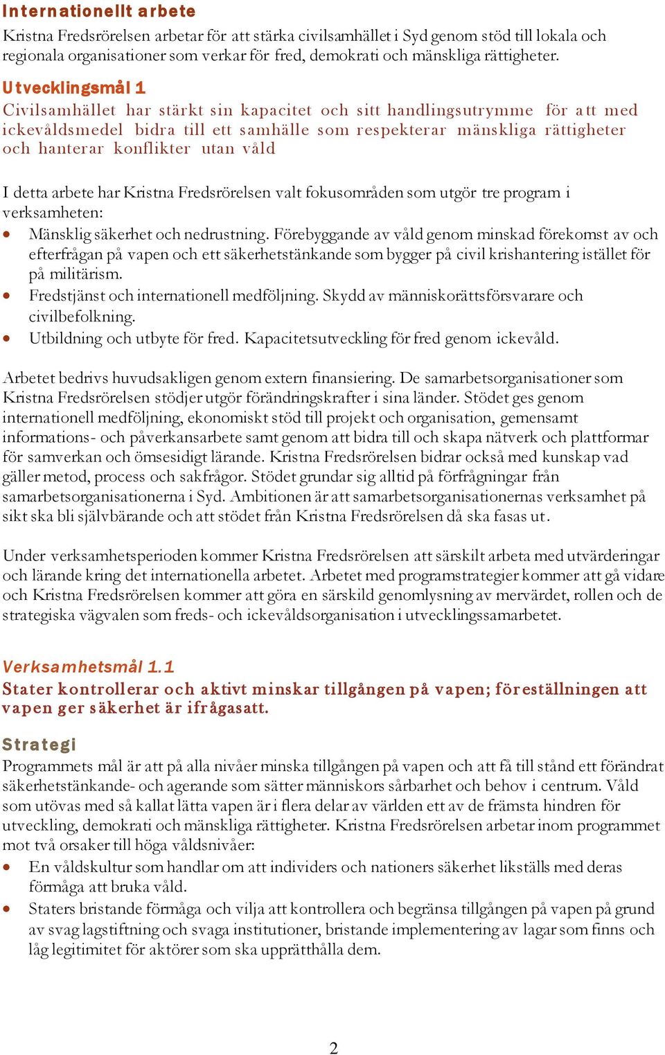 U tvecklingsmål 1 Civilsamhället har stärkt sin kapacitet och sitt handlingsutrymme för a tt med ickevåldsmedel bidra till ett samhälle som respekterar mänskliga rättigheter och hanterar konflikter