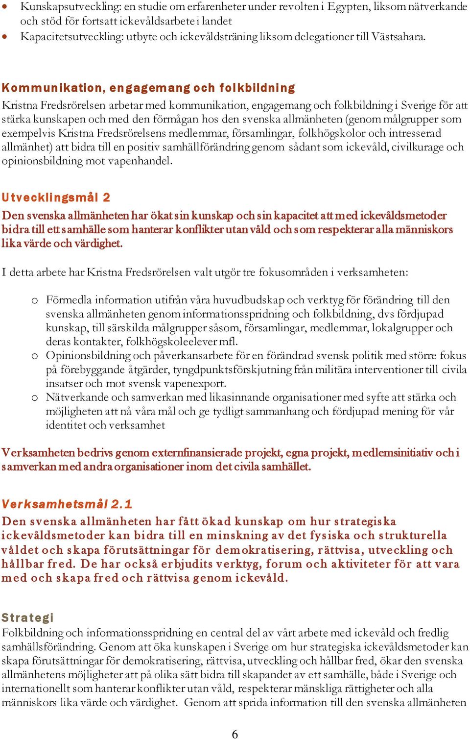 K om m un ikation, en gagem ang och fol kbildni ng Kristna Fredsrörelsen arbetar med kommunikation, engagemang och folkbildning i Sverige för att stärka kunskapen och med den förmågan hos den svenska