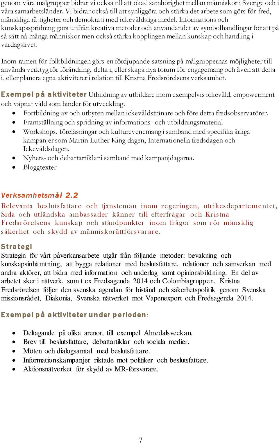 Informations och kunskapsspridning görs utifrån kreativa metoder och användandet av symbolhandlingar för att på så sätt nå många människor men också stärka kopplingen mellan kunskap och handling i