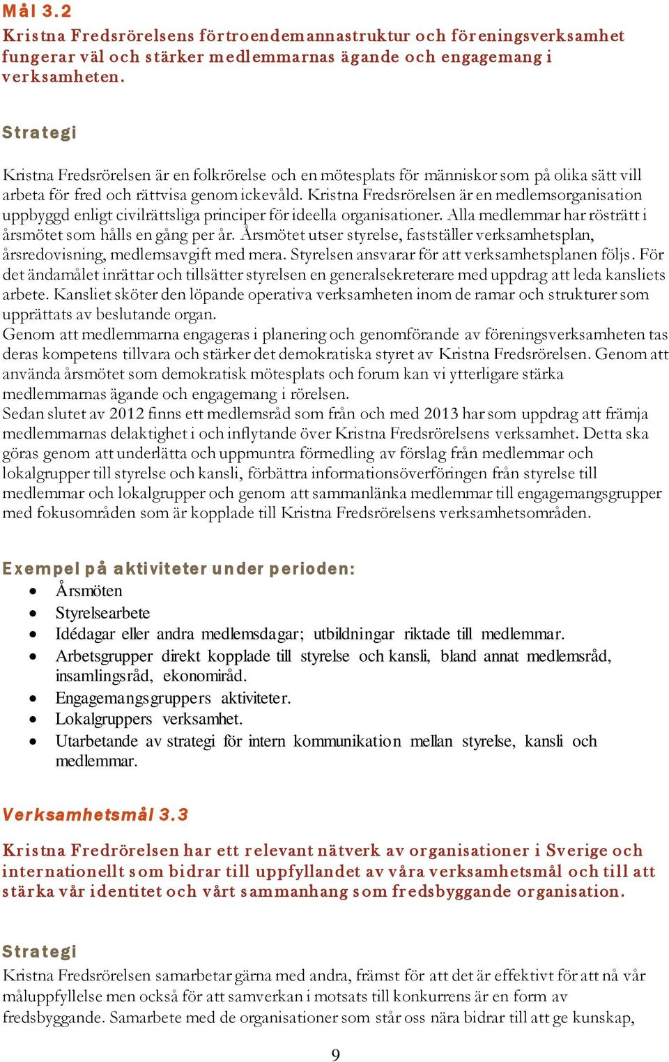 Kristna Fredsrörelsen är en medlemsorganisation uppbyggd enligt civilrättsliga principer för ideella organisationer. Alla medlemmar har rösträtt i årsmötet som hålls en gång per år.