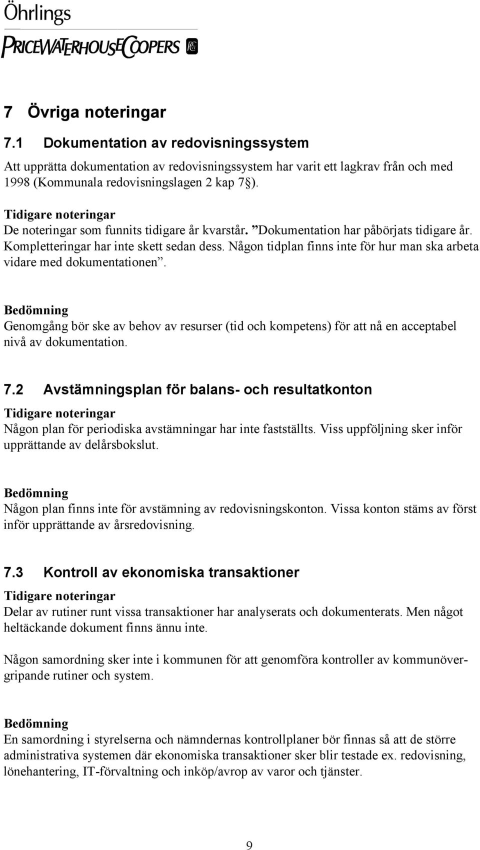 Någon tidplan finns inte för hur man ska arbeta vidare med dokumentationen. Genomgång bör ske av behov av resurser (tid och kompetens) för att nå en acceptabel nivå av dokumentation. 7.