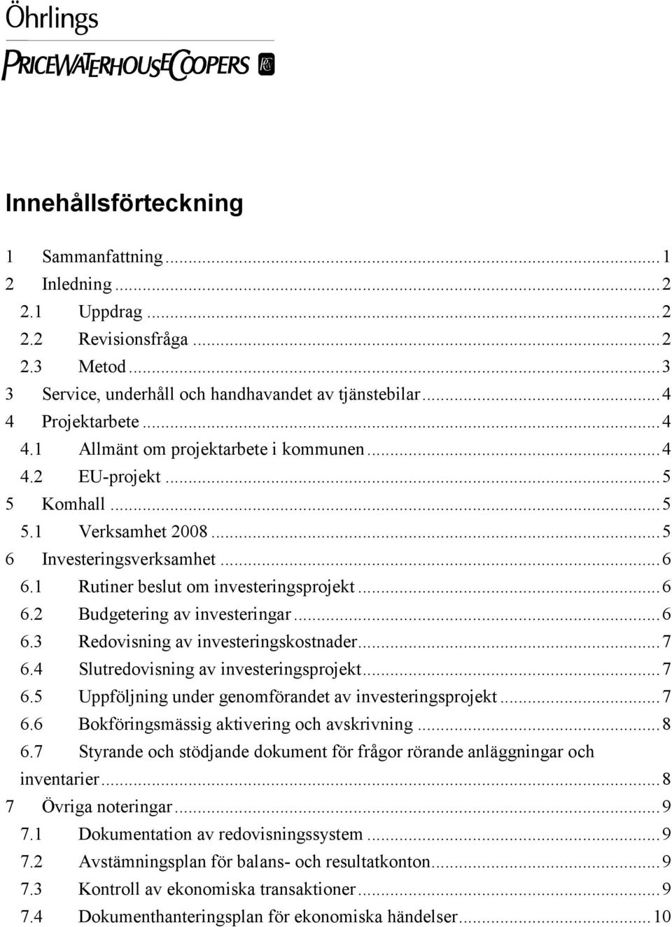 ..6 6.3 Redovisning av investeringskostnader...7 6.4 Slutredovisning av investeringsprojekt...7 6.5 Uppföljning under genomförandet av investeringsprojekt...7 6.6 Bokföringsmässig aktivering och avskrivning.