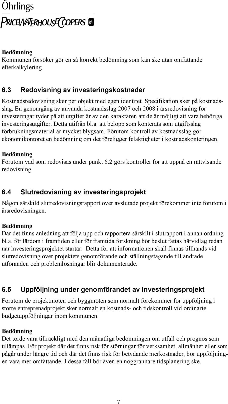 En genomgång av använda kostnadsslag 2007 och 2008 i årsredovisning för investeringar tyder på att utgifter är av den karaktären att de är möjligt att vara behöriga investeringsutgifter.