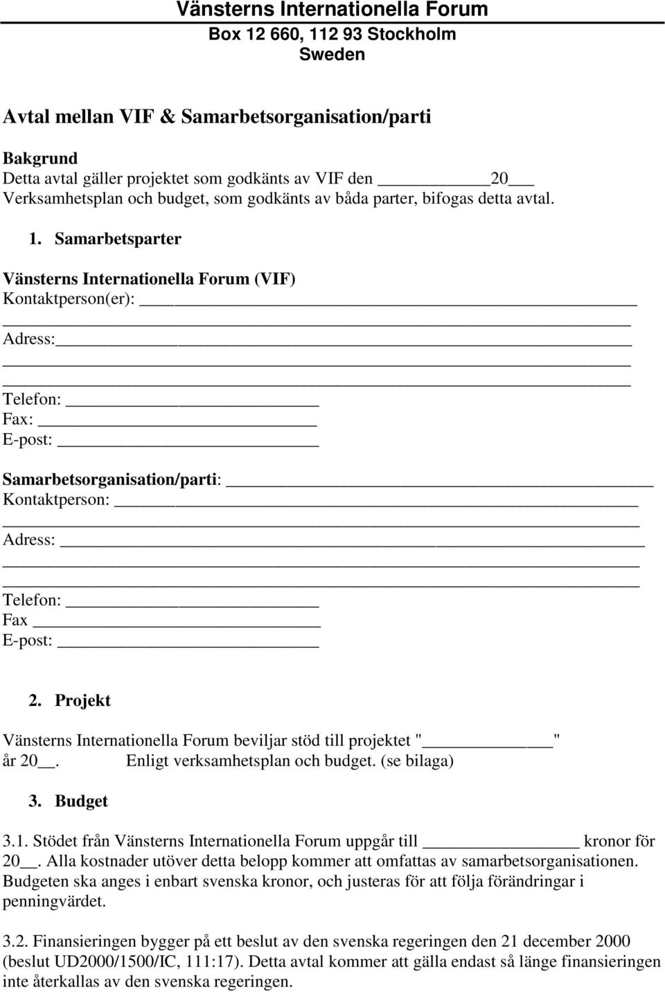 Samarbetsparter Vänsterns Internationella Forum (VIF) Kontaktperson(er): Adress: Telefon: Fax: E-post: Samarbetsorganisation/parti: Kontaktperson: Adress: Telefon: Fax E-post: 2.