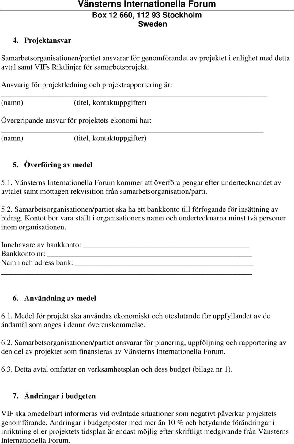 Ansvarig för projektledning och projektrapportering är: (namn) (titel, kontaktuppgifter) Övergripande ansvar för projektets ekonomi har: (namn) (titel, kontaktuppgifter) 5. Överföring av medel 5.1.