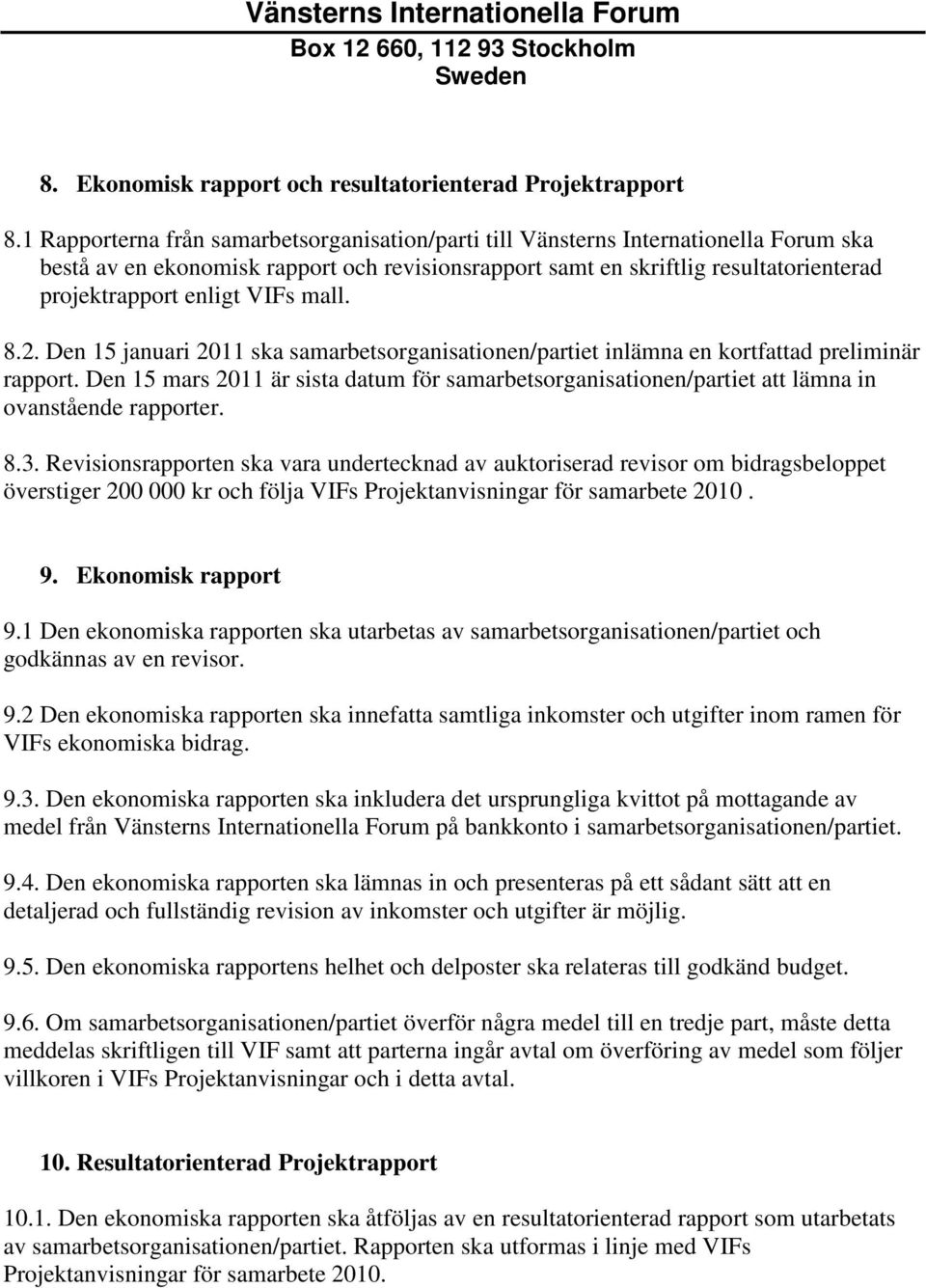 VIFs mall. 8.2. Den 15 januari 2011 ska samarbetsorganisationen/partiet inlämna en kortfattad preliminär rapport.
