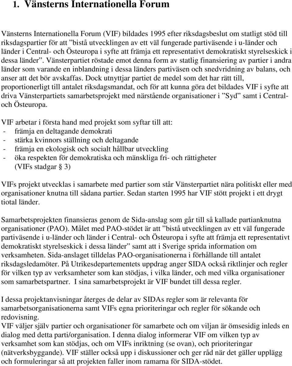 Vänsterpartiet röstade emot denna form av statlig finansiering av partier i andra länder som varande en inblandning i dessa länders partiväsen och snedvridning av balans, och anser att det bör