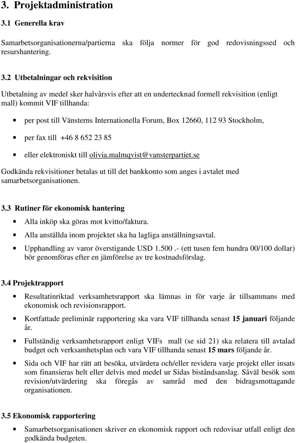 2 Utbetalningar och rekvisition Utbetalning av medel sker halvårsvis efter att en undertecknad formell rekvisition (enligt mall) kommit VIF tillhanda: per post till Vänsterns Internationella Forum,